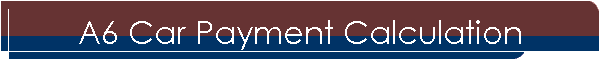 A6 Car Payment Calculation